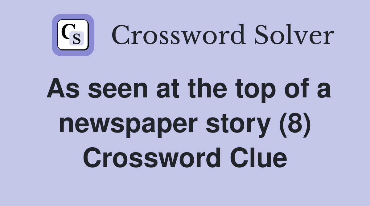 As seen at the top of a newspaper story (8) Crossword Clue Answers